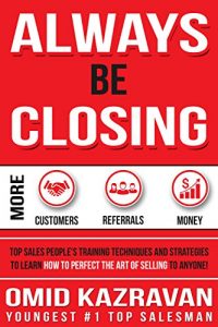 Download Always Be Closing: Top Sales People’s Training Techniques and strategies to Learn How to Perfect the Art of Selling to Anyone in Order to Get More Customers, … Receive More Referrals and Earn More Money pdf, epub, ebook