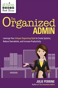 Download The Organized Admin: Leverage Your Unique Organizing Style  to Create Systems, Reduce Overwhelm, and Increase Productivity pdf, epub, ebook