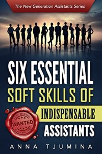 Download Six Essential Soft Skills of Indispensable Assistants: How PA personal development will secure your position (The New Generation Assistants Series Book 1) pdf, epub, ebook