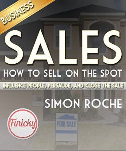 Download Sales: How to Sell On the Spot: Influence People, Persuade, and Close the Deal pdf, epub, ebook