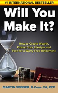 Download Will You Make It?: How to Create Wealth, Protect Your Lifestyle and Plan for a Worry Free Retirement (Retirement Planning – How to Retire Happy the Ultimate Guide) pdf, epub, ebook
