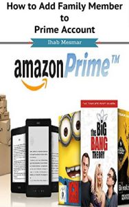 Download How to Add Family Member to Prime Account: How to Add Family Member to Prime Membership pdf, epub, ebook