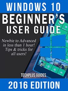 Download Windows 10: Windows 10 Complete User Guide for Beginners: Newbie to Advanced in Less Than 1 Hour! pdf, epub, ebook