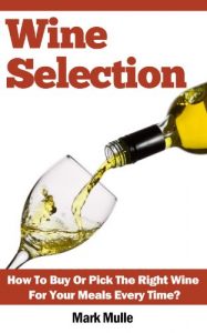 Download Wine Selection: Who Else Wants To Know How To Buy Or Pick The Right Wine For Your Meals Every Time? pdf, epub, ebook