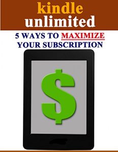 Download Kindle Unlimited: 5 Ways To Maximize Your Subscription pdf, epub, ebook