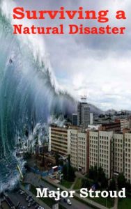 Download Surviving A Natural Disaster:  Be Prepared Ahead of Time For Earthquakes, Floods, Hurricanes,  Tornadoes, Tsunamis, Typhoons and Volcanoes to Keep Your … Safe From Harm (Survival Training Book 3) pdf, epub, ebook