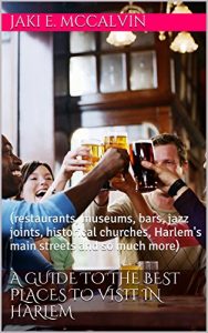 Download A Guide to the Best Places to Visit in Harlem: (restaurants, museums, bars, jazz joints, historical churches, Harlem’s main streets and so much more) pdf, epub, ebook