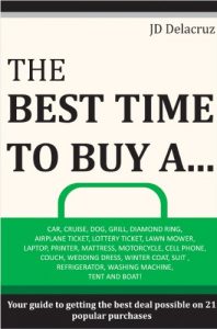 Download The Best Time to Buy A…: Car, Cruise, Dog, Grill, Diamond Ring, Airplane Ticket, Lottery Ticket, Lawn Mower, Laptop, Printer, Mattress, Motorcycle, Cell Phone, Couch, Wedding Dress and More! pdf, epub, ebook