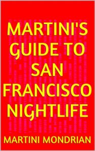 Download Martini’s Guide to San Francisco Nightlife (Martini’s Bay Area Nightlife) pdf, epub, ebook
