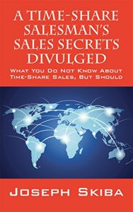 Download A Time-Share Salesman’s Sales Secrets Divulged: What You Do Not Know About Time-Share Sales, But Should pdf, epub, ebook
