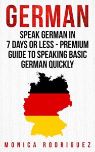 Download German: Speak German In 7 Days Or Less – Premium Guide To Speaking Basic German Quickly (Language Learning Series) pdf, epub, ebook