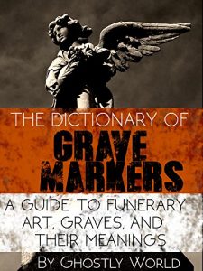 Download The Dictionary of Grave Markers: A Guide to Funerary Art, Graves, and Their Meanings pdf, epub, ebook