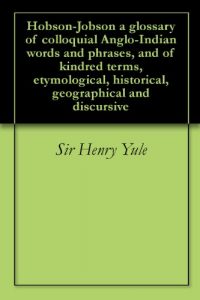 Download Hobson-Jobson a glossary of colloquial Anglo-Indian words and phrases, and of kindred terms, etymological, historical, geographical and discursive pdf, epub, ebook
