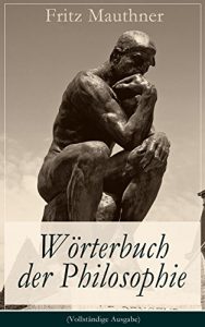 Download Wörterbuch der Philosophie (Vollständige Ausgabe): Wörter, mit deren Hilfe wir eine Erkenntnis der Wirklichkeit fassen (German Edition) pdf, epub, ebook