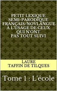 Download Petit lexique semi-parodique français/novlangue à l’usage de ceux qui n’ont pas tout suivi: Tome 1 : L’école (French Edition) pdf, epub, ebook