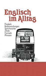 Download Englisch im Alltag: Alphabetisch geordnetes Nachschlagewerk von englischen Sentenzen, Sprichwörtern, Phrasen, Floskeln, Redewendungen, Zitaten und Formeln … aus allen Lebensbereichen (German Edition) pdf, epub, ebook