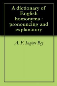 Download A dictionary of English homonyms : pronouncing and explanatory pdf, epub, ebook