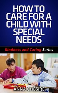 Download Special Needs Children: How To Care For A Child With Special Needs!: Special Needs Caring and Parenting… The Right Way (Kindness and Caring Series Book 1) pdf, epub, ebook