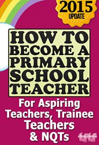 Download How to Become a Primary School Teacher: For Aspiring Teachers, Trainee Teachers and NQTs pdf, epub, ebook