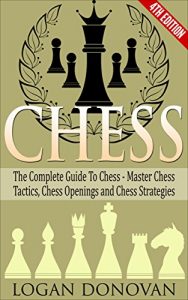 Download Chess: The Complete Guide To Chess – Master: Chess Tactics, Chess Openings and Chess Strategies pdf, epub, ebook