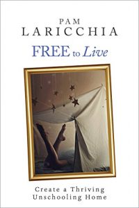 Download Free to Live: Create a Thriving Unschooling Home (Living Joyfully with Unschooling Book 2) pdf, epub, ebook