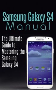 Download Samsung Galaxy S4 Manual: The Ultimate Guide to Mastering the Samsung Galaxy S4 (Updated December 2016) pdf, epub, ebook