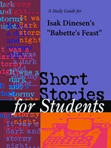Download A Study Guide for Isak Dinesen’s “Babette’s Feast” (Short Stories for Students) pdf, epub, ebook