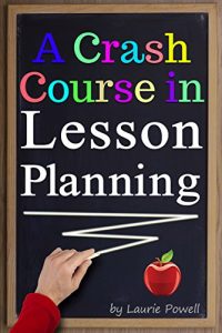 Download A Crash Course in Lesson Planning: Learn How to Create Content for Effective Teaching and Attentive Learning ( How to Write a Lesson Plan | How to Make a Lesson Plan ) pdf, epub, ebook
