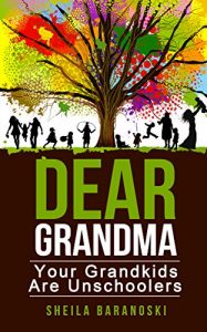 Download Dear Grandma: Your Grandkids Are Unschoolers pdf, epub, ebook