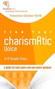 Download Find Your Charismatic Voice in 8 Simple Steps: A guide for both native and non-native speakers pdf, epub, ebook