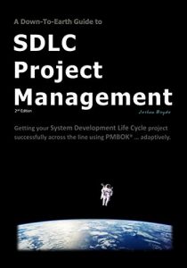 Download A Down-To-Earth Guide To SDLC Project Management: Getting your system / software development life cycle project successfully across the line using PMBOK adaptively. pdf, epub, ebook