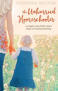Download The Unhurried Homeschooler: A Simple, Mercifully Short Book on Homeschooling pdf, epub, ebook