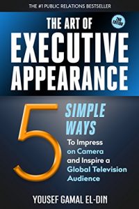 Download The Art of Executive Appearance: 5 Simple Ways to Impress on Camera and Inspire a Global Television Audience pdf, epub, ebook