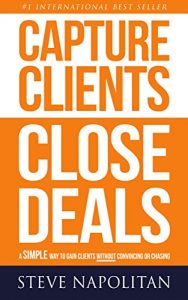 Download Capture Clients, Close Deals: A simple way to gain clients without convincing or chasing pdf, epub, ebook