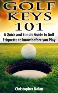 Download Golf Keys 101: A Quick and Simple Guide to Golf Etiquette to know before you Play pdf, epub, ebook