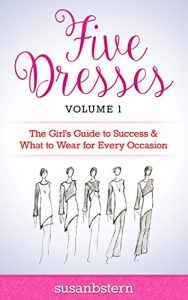 Download FIVE DRESSES: Girl’s Guide to Success and What to Wear for Every Occasion pdf, epub, ebook