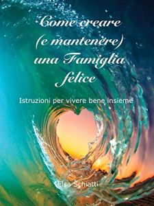 Download Come creare (e mantenere) una Famiglia felice: Istruzioni per vivere bene insieme (Italian Edition) pdf, epub, ebook