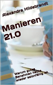 Download Manieren 21.0: Warum gutes Benehmen heute wieder salonfähig ist (German Edition) pdf, epub, ebook