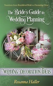 Download Wedding Decorating Ideas: Transform from Bewildered Bride to Decorating Diva (The Bride’s Guide to Wedding Planning Book 18) pdf, epub, ebook