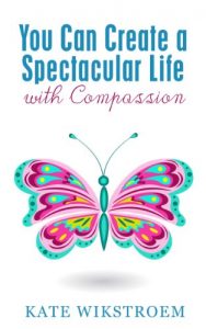 Download You Can Create a Spectacular Life with Compassion pdf, epub, ebook