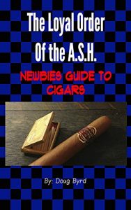 Download The Loyal Order of the A.S.H. Newbie’s Guide to Cigars pdf, epub, ebook