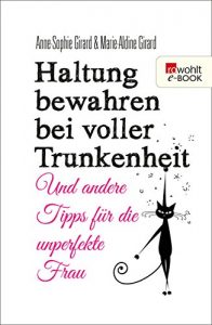 Download Haltung bewahren bei voller Trunkenheit: Und andere Tipps für die unperfekte Frau (German Edition) pdf, epub, ebook