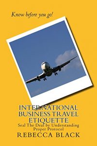 Download International Business Travel Etiquette: Seal the Deal by Understanding Proper Protocol pdf, epub, ebook