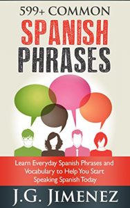 Download 599+ Common Spanish Phrases: Learn Everyday Spanish Phrases and Vocabulary to Help You Start Speaking Spanish Today pdf, epub, ebook