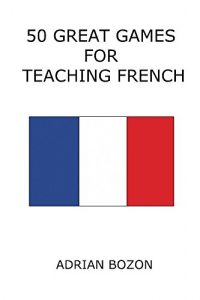 Download 50 Great Games for Teaching French: Exciting Language Games for Young Learners pdf, epub, ebook