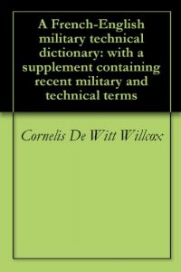 Download A French-English military technical dictionary: with a supplement containing recent military and technical terms pdf, epub, ebook