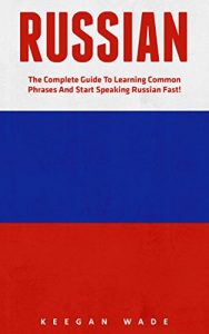 Download Russian: The Complete Guide To Learning Common Phrases And Start Speaking Russian Fast! (Learning Language, Foreign Langauge) pdf, epub, ebook