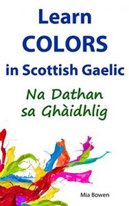 Download Learn Colors in Scottish Gaelic: Na Dathan sa Ghàidhlig (Learn Scottish Gaelic Book 3) pdf, epub, ebook