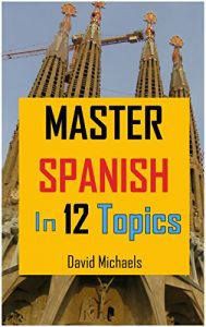 Download Master Spanish  in 12 Topics: Over 170 intermediate words and phrases explained pdf, epub, ebook