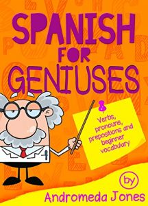 Download Spanish for Geniuses:Verbs, pronouns, prepositions and beginner vocabulary (Spanish for Geniuses series Book 2) pdf, epub, ebook